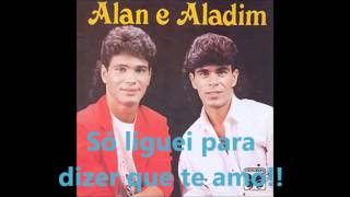 Alan e Aladim  Só liguei para dizer que eu Te Amo [upl. by Ellenej]