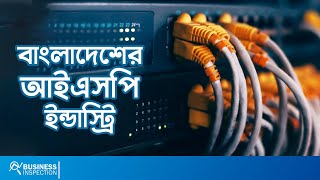 বাংলাদেশের আইএসপি ইন্ডাস্ট্রি  ISP Industry of Bangladesh [upl. by Aray]