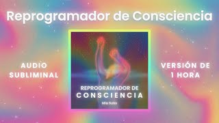 Reprogramador de Consciencia  El MEJOR AUDIO SUBLIMINAL para MANIFESTAR en AUTOMÁTICO 1 hora [upl. by Menon]