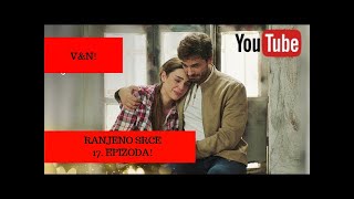 Ranjeno srce 17 epizoda [upl. by Noram]