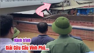 Chấn động hành trình giải cứu cầu Vĩnh Phú khỏi tàu khổng lồ  tàu ma TQ [upl. by Nej]