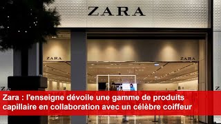 Zara  lenseigne dévoile une gamme de produits capillaire en collaboration avec un célèbre coiffeur [upl. by Aubine]