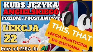 Kurs ANGIELSKIEGO od 0 do A1  Lekcja 22 THIS  THAT  Lekcja praktyczna do SŁUCHANIA [upl. by Ailices]