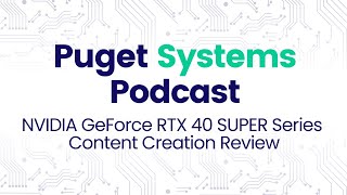 Puget Systems Podcast  NVIDIA GeForce RTX 40 SUPER Series Benchmark Roundup w The Puget Labs Team [upl. by Onilegna705]