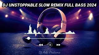 DJ UNSTOPPABLE SLOW REMIX FULL BASS 2024 [upl. by Stodder321]