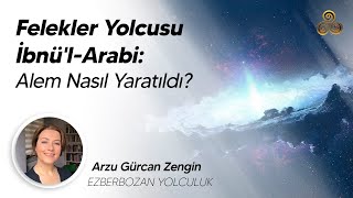 Felekler Yolcusu İbnülArabi Alem Nasıl Yaratıldı  Arzu Gürcan Zengin [upl. by Jaunita170]