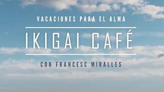 IKIGAI CAFÉ de Francesc Miralles  VACACIONES PARA EL ALMA [upl. by Marcy629]