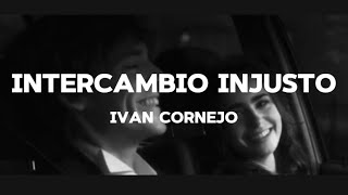 Intercambio Injusto  Iván Cornejo Letra  Lyrics [upl. by Jillene721]