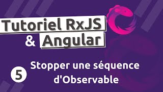 Tutoriel RxJS 5  Comment stopper une séquence dObservable [upl. by Bohs]