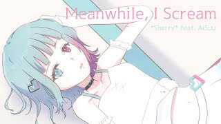 Meanwhile I Scream  Sherry feat AiSuu [upl. by Eocsor]