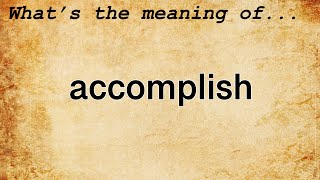 Accomplish Meaning  Definition of Accomplish [upl. by Clarisse544]