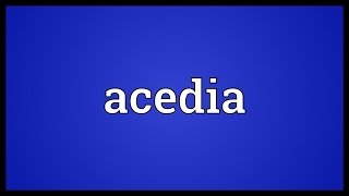 Acedia Meaning [upl. by Hairam824]