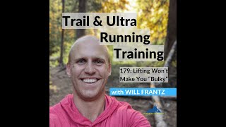 Trail amp Ultra Running Training 179 Lifting Wont Make You quotBulkyquot [upl. by Kathryne711]