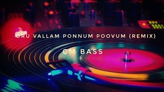 Oru vallam Ponnum Poovum Remix Bass Boosted version CM BASS  320KBPS [upl. by Sallyanne946]