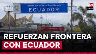 Ministerio del Interior dispuso reforzar la seguridad en la frontera con Ecuador [upl. by Ardie]