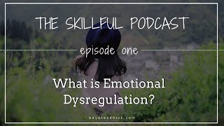 The Skillful Podcast Episode 1  What is Emotional Dysregulation [upl. by Aicilana]