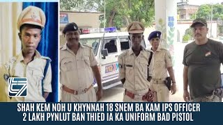 SHAH KEM NOH U SAMLA 18 SNEM BA KAM IPS OFFICER  2 LAKH U PYNLUT BAN THIED UNIFORM BAD PISTOL [upl. by Avictor787]