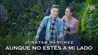 Jonatan Sanchez  Aunque No Estés A Mi Lado Video Oficial [upl. by Ytirahs938]