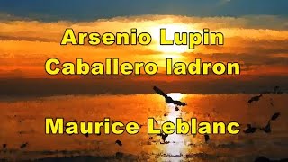 Arsenio Lupin caballero ladrón Maurice Leblanc audiolibro [upl. by Aleahs]