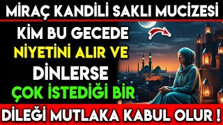 MÄ°RAÃ‡ KANDÄ°LÄ° SAKLI MUCÄ°ZESÄ° KÄ°M BU GECEDE NÄ°YETÄ°NÄ° ALIR VE DÄ°NLERSE Ã‡OK Ä°STEDÄ°ÄžÄ° DÄ°LEÄžÄ° KABUL OLUR [upl. by Lamp432]