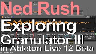 Exploring Granulator 3 in Ableton Live 12  Ned Rush [upl. by Caras]