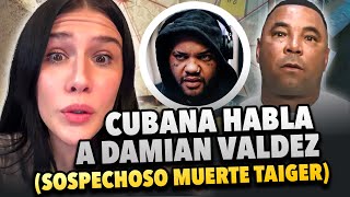 Cubana habla a Damian Valdez Sospechoso de muerte de El Taiger [upl. by Romy]