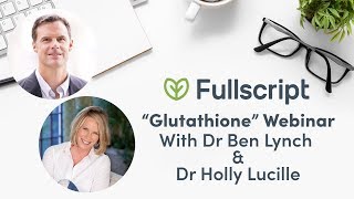 Glutathione with Dr Ben Lynch amp Dr Holly Lucille  Fullscript Webinar [upl. by Gilder896]