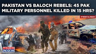 Pakistan Vs Baloch Rebels 45 Pak Military Personnel Killed In 15 Hrs Deadly Attack Videos Viral [upl. by Leitao]