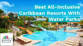 13 Best AllInclusive Caribbean Resorts With Water Parks  Family Vacation Critic [upl. by Bohrer]