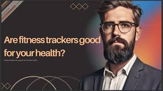 ARE FITNESS TRACKERS GOOD FOR YOUR HEALTH [upl. by Lawford]