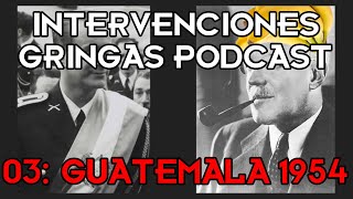 INTERVENCIONES GRINGAS PODCAST  03 GUATEMALA 1954 [upl. by Tiffanie62]