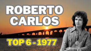 TOP 6 ROBERTO CARLOS 1977 reirobertocarlos [upl. by Dyolf263]