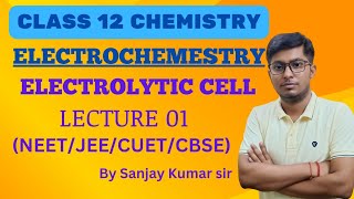 Electrochemistry Class 12  Electrolytic Cell  Lecture 01  NEETJEECUETCBSE  Sanjay Kumar [upl. by Tomasz834]