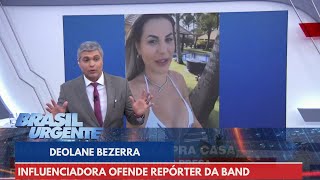 Deolane Bezerra ofende repórter da Band após sair da cadeia Chato para cara  Brasil Urgente [upl. by Olmsted]