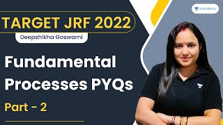 Fundamental Processes PYQs  Part  2  TARGET JRF 2022  Deepshikha Goswami [upl. by Ecaidnac]