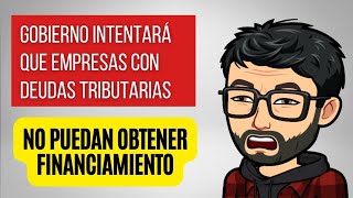 Gobierno intentará que empresas con deudas tributarias NO puedan obtener financiamiento [upl. by Drislane894]