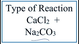 Type of Reaction for CaCl2  Na2CO3  CaCO3  NaCl [upl. by Cyd814]