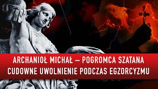 Archanioł Michał  pogromca Szatana Cudowne uwolnienie podczas egzorcyzmu  Podcast [upl. by Fabrice]