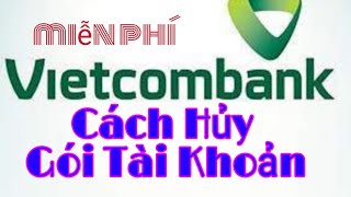 Hủy Gói Tài Khoản Vietcombank Miễn Phí VCB Digibank Góc Chia Sẻ [upl. by Ashely772]