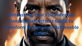 Unleashing Your Full Potential Denzel Washingtons Guide to Transform Dreams into Achievable Goals [upl. by Adamik923]