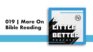 019  A Little Better Podcast  More On Bible Reading [upl. by Nnylrebma]