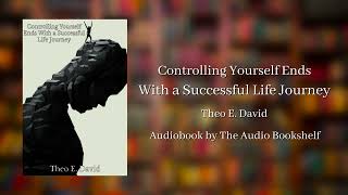 Free Audiobooks  Controlling Yourself Ends With a Successful Life Journey  Theo E David [upl. by Cykana123]