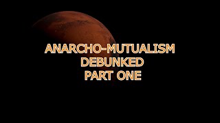 DEBUNKING ANARCHOMUTUALISM PART ONE [upl. by Seligman]