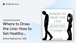 Where to Draw the Line How to Set Healthy… by Anne Katherine MA · Audiobook preview [upl. by Rangel]