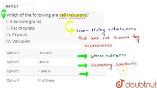 Which of the following are cell inclusions I Aleurone grains II Fat droplets III Crystals [upl. by Elrahc468]