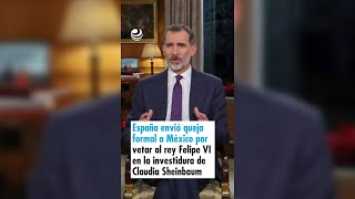 España envió queja formal a México por vetar al rey Felipe VI en la investidura de Claudia Sheinbaum [upl. by Ibocaj]