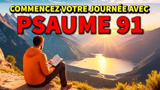 PSAUME 91 POUR COMMENCER LA JOURNÉE AVEC DIEU  PRIÈRE DU MATIN [upl. by Sutphin594]