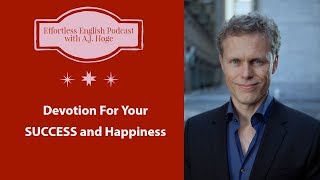 Devotion For Your SUCCESS and Happiness  Effortless English Podcast with AJ Hoge [upl. by Beebe]