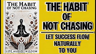 The Habit of Not Chasing Let Success Flow Naturally To You Audiobook [upl. by Bunch]