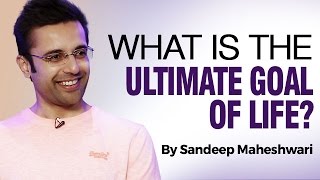 What is the Ultimate Goal of Life By Sandeep Maheshwari I Hindi [upl. by Niad]